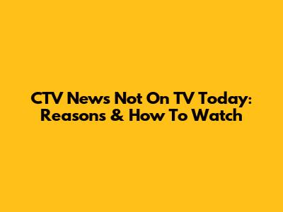 CTV News Not On TV Today: Reasons & How To Watch
