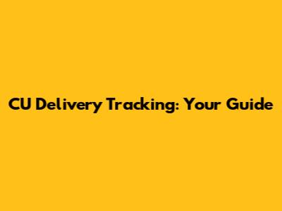 CU Delivery Tracking: Your Guide