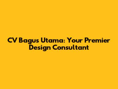 CV Bagus Utama: Your Premier Design Consultant