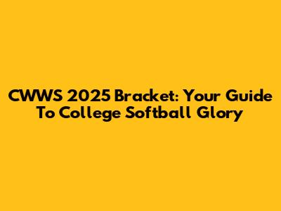 CWWS 2025 Bracket: Your Guide To College Softball Glory