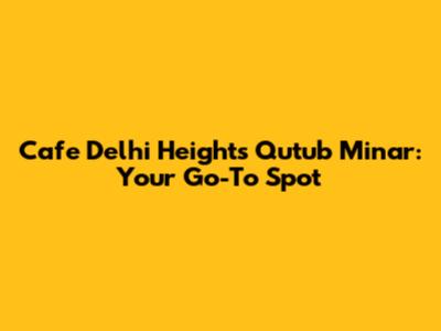 Cafe Delhi Heights Qutub Minar: Your Go-To Spot
