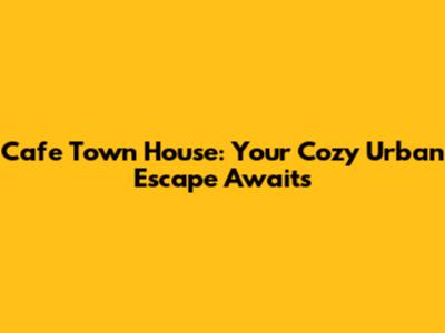 Cafe Town House: Your Cozy Urban Escape Awaits