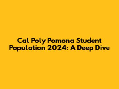 Cal Poly Pomona Student Population 2024: A Deep Dive