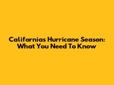 California's Hurricane Season: What You Need To Know