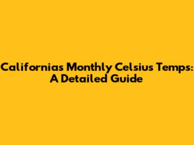 California's Monthly Celsius Temps: A Detailed Guide