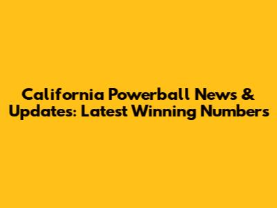 California Powerball News & Updates: Latest Winning Numbers