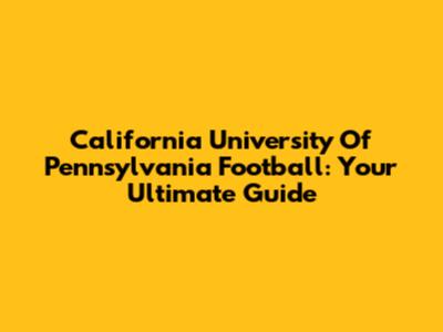 California University Of Pennsylvania Football: Your Ultimate Guide