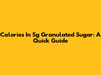 Calories In 5g Granulated Sugar: A Quick Guide