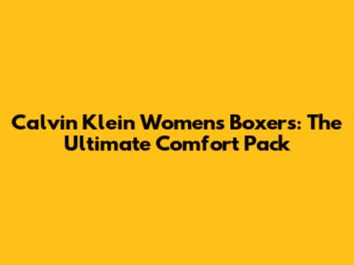 Calvin Klein Women's Boxers: The Ultimate Comfort Pack