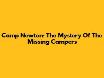 Camp Newton: The Mystery Of The Missing Campers