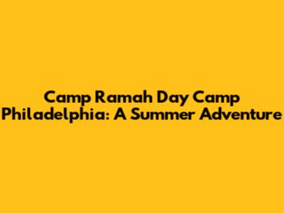 Camp Ramah Day Camp Philadelphia: A Summer Adventure