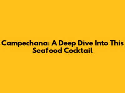 Campechana: A Deep Dive Into This Seafood Cocktail