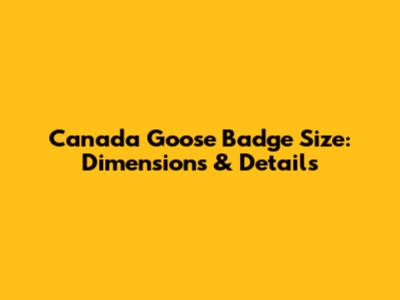 Canada Goose Badge Size: Dimensions & Details