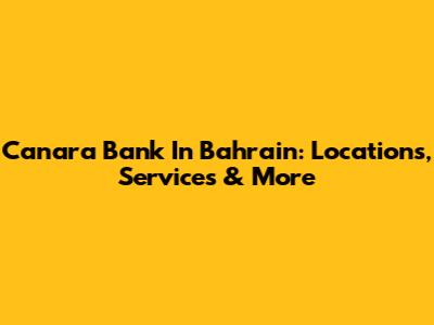 Canara Bank In Bahrain: Locations, Services & More