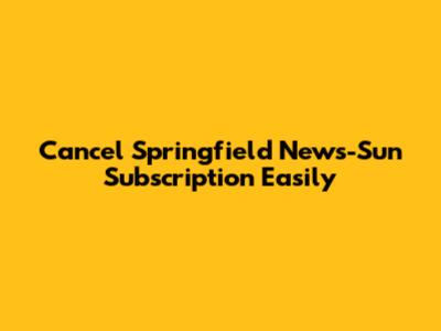 Cancel Springfield News-Sun Subscription Easily
