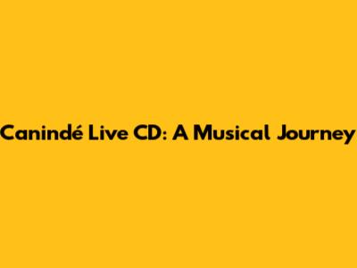 Canindé Live CD: A Musical Journey