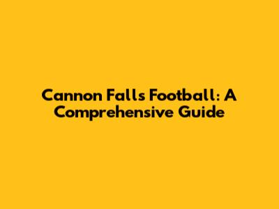 Cannon Falls Football: A Comprehensive Guide