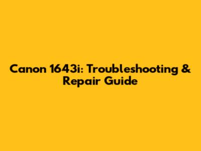 Canon 1643i: Troubleshooting & Repair Guide