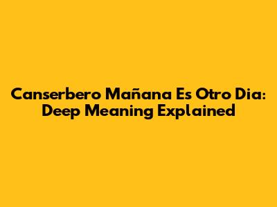 Canserbero Mañana Es Otro Dia: Deep Meaning Explained