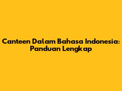 Canteen Dalam Bahasa Indonesia: Panduan Lengkap