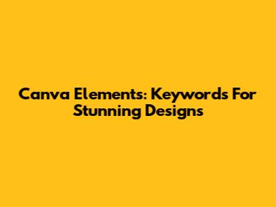 Canva Elements: Keywords For Stunning Designs