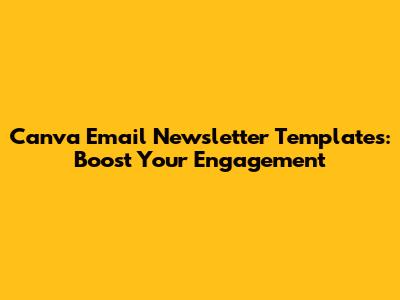 Canva Email Newsletter Templates: Boost Your Engagement