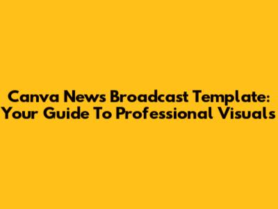 Canva News Broadcast Template: Your Guide To Professional Visuals