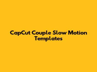 CapCut Couple Slow Motion Templates