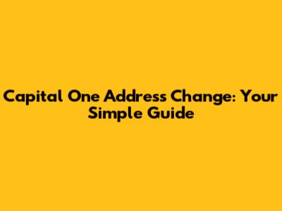 Capital One Address Change: Your Simple Guide