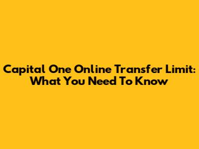 Capital One Online Transfer Limit: What You Need To Know