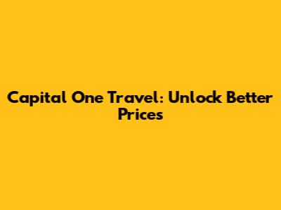 Capital One Travel: Unlock Better Prices