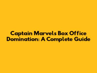 Captain Marvel's Box Office Domination: A Complete Guide