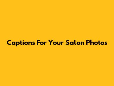 Captions For Your Salon Photos