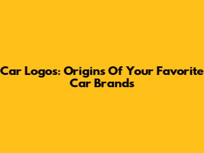 Car Logos: Origins Of Your Favorite Car Brands