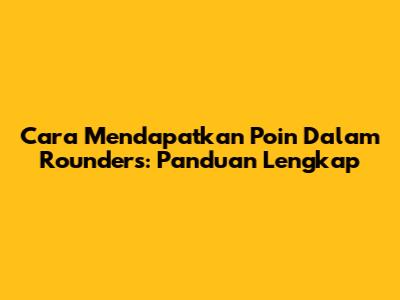 Cara Mendapatkan Poin Dalam Rounders: Panduan Lengkap