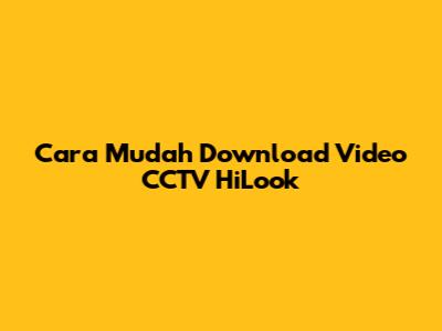Cara Mudah Download Video CCTV HiLook