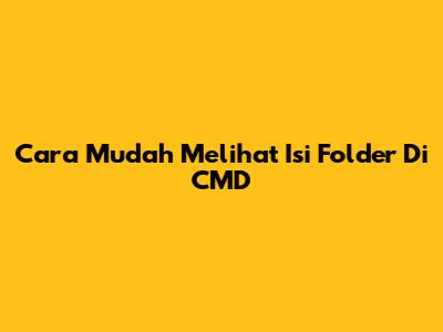 Cara Mudah Melihat Isi Folder Di CMD