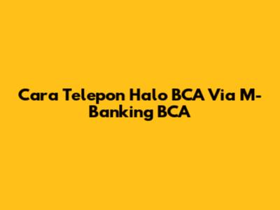 Cara Telepon Halo BCA Via M-Banking BCA