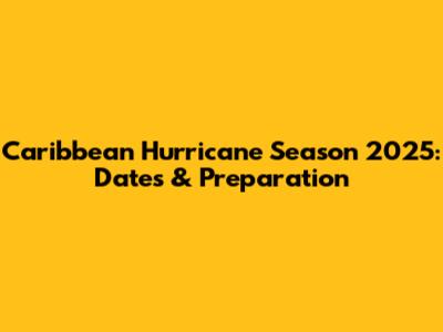 Caribbean Hurricane Season 2025: Dates & Preparation