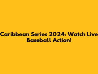 Caribbean Series 2024: Watch Live Baseball Action!