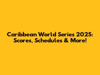 Caribbean World Series 2025: Scores, Schedules & More!