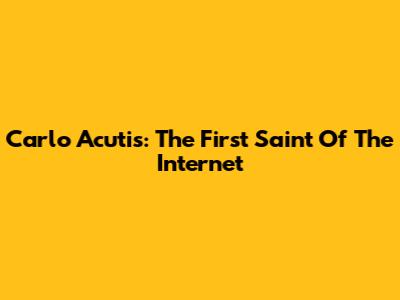 Carlo Acutis: The First Saint Of The Internet