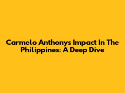 Carmelo Anthony's Impact In The Philippines: A Deep Dive