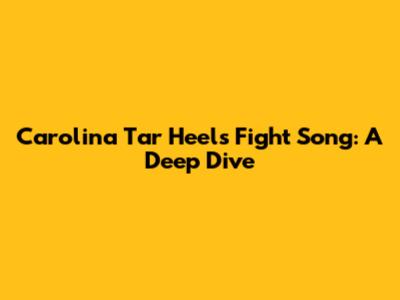 Carolina Tar Heels Fight Song: A Deep Dive