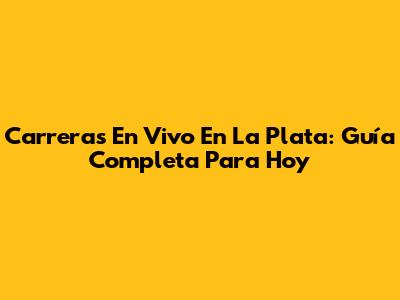 Carreras En Vivo En La Plata: Guía Completa Para Hoy