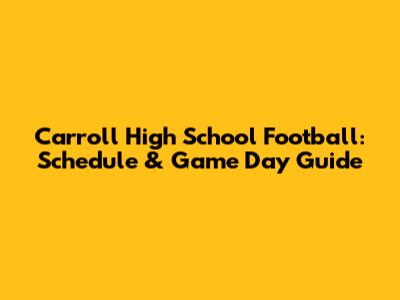 Carroll High School Football: Schedule & Game Day Guide
