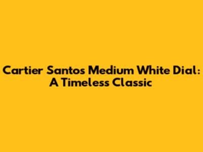 Cartier Santos Medium White Dial: A Timeless Classic