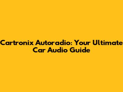 Cartronix Autoradio: Your Ultimate Car Audio Guide