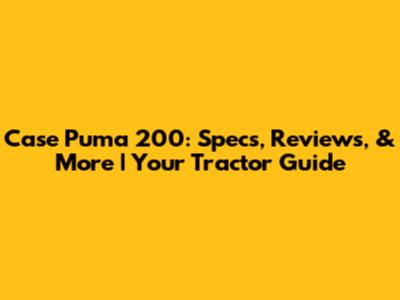 Case Puma 200: Specs, Reviews, & More | Your Tractor Guide
