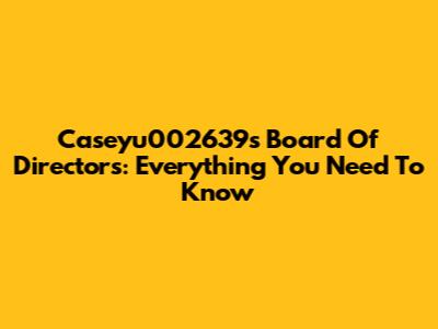 Caseyu002639s Board Of Directors: Everything You Need To Know